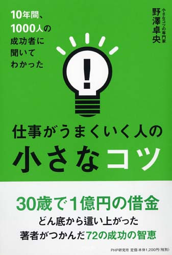 10年間、1000人の成功者に聞いてわかった仕事がうまくいく人の小さなコツ