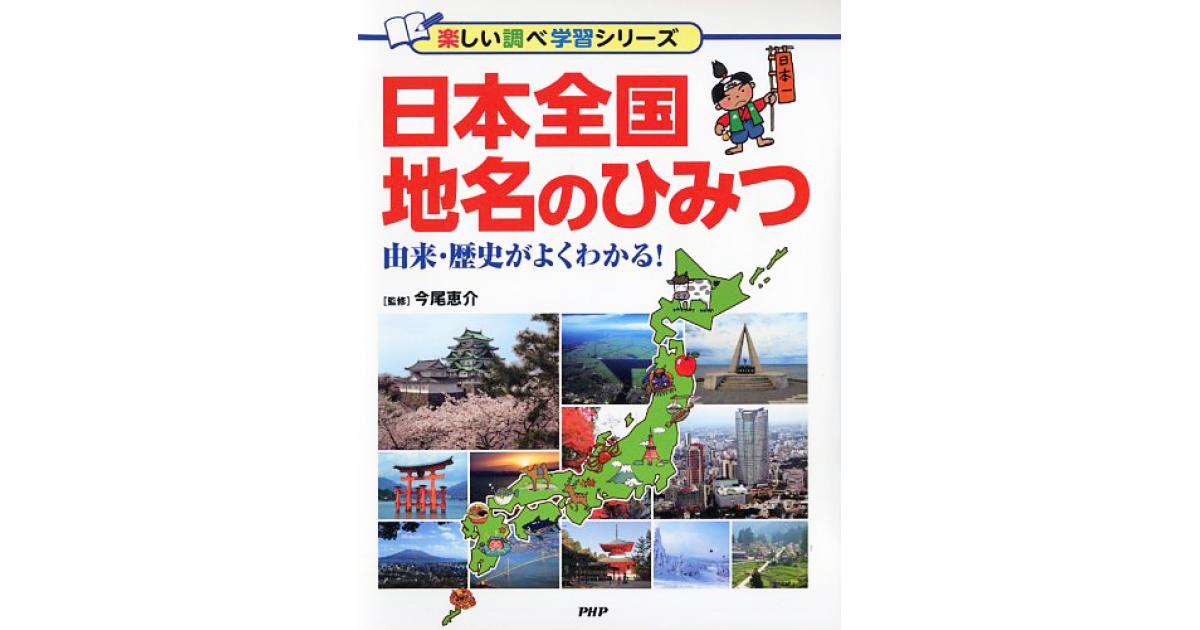 日本全国 地名のひみつ　楽しい調べ学習シリーズ　PHP研究所 日本全国 地名のひみつ | 今尾恵介監修 | 書籍｜PHP研究所