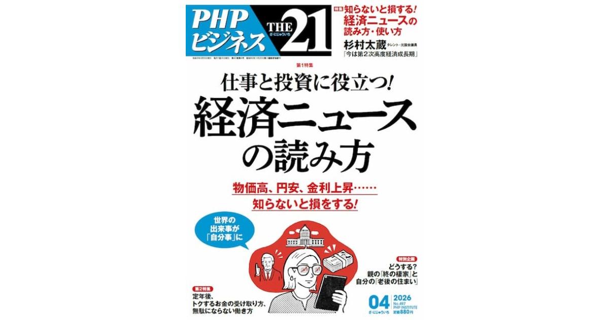 仕事と投資に役立つ！ 経済ニュースの読み方｜THE21 2026年4月号｜PHP