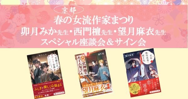 春の女流作家まつり　卯月みか先生・西門檀先生・望月麻衣先生 スペシャル座談会＆サイン会【4/21（日）ゼスト御池地下街寺町広場】