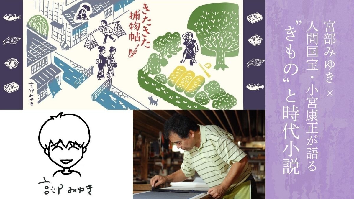 宮部みゆき&times;人間国宝・小宮康正が「きたきた捕物帖」シリーズの❝きもの❞の表現と江戸小紋について語るトークイベント【5/9（土）三越劇場】