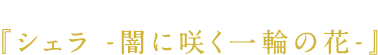 シェラ-闇に咲く一輪の花